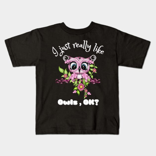 I Just Really like Owls Ok, Cute Owl Kids T-Shirt by JustBeSatisfied